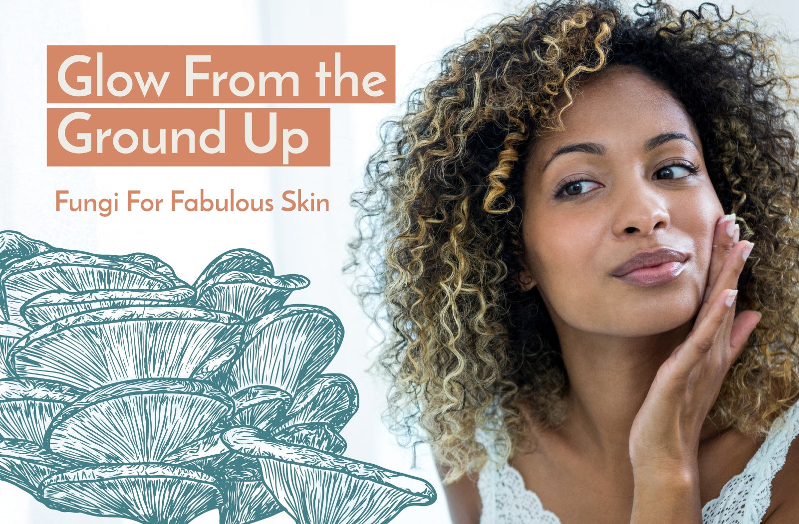 Glowing from the Ground Up: Fungi For Fabulous Skin